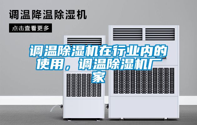 調(diào)溫除濕機(jī)在行業(yè)內(nèi)的使用，調(diào)溫除濕機(jī)廠家