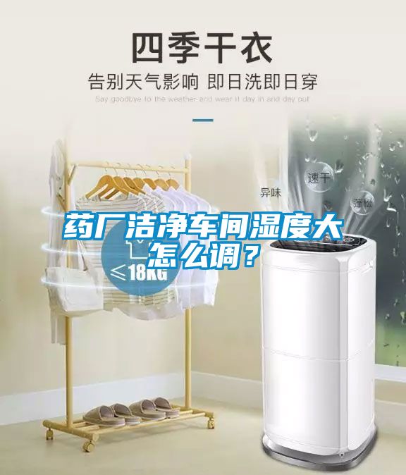 藥廠潔凈車間濕度大怎么調(diào)？