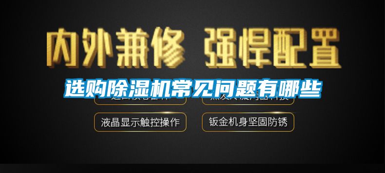 選購除濕機(jī)常見問題有哪些