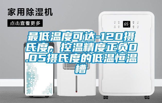 最低溫度可達(dá)-120攝氏度，控溫精度正負(fù)0.05攝氏度的低溫恒溫槽