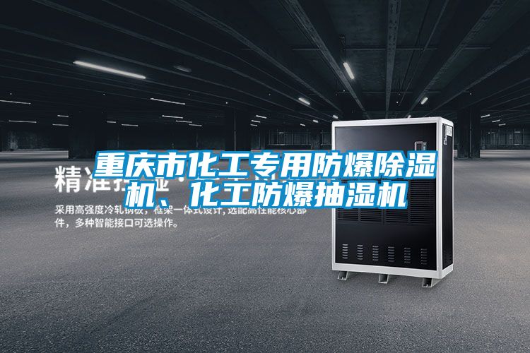 重慶市化工專(zhuān)用防爆除濕機(jī)、化工防爆抽濕機(jī)