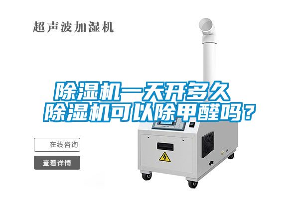 除濕機(jī)一天開(kāi)多久 除濕機(jī)可以除甲醛嗎？
