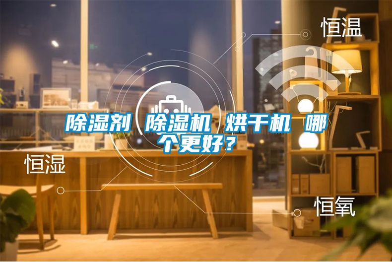 除濕劑 除濕機 烘干機 哪個更好？