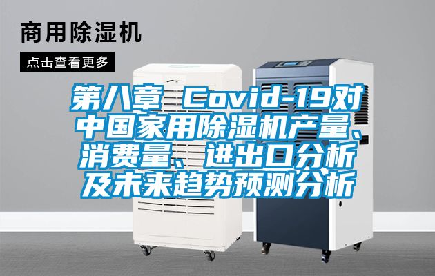 第八章 Covid-19對(duì)中國(guó)家用除濕機(jī)產(chǎn)量、消費(fèi)量、進(jìn)出口分析及未來(lái)趨勢(shì)預(yù)測(cè)分析