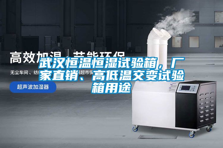 武漢恒溫恒濕試驗箱，廠家直銷、高低溫交變試驗箱用途