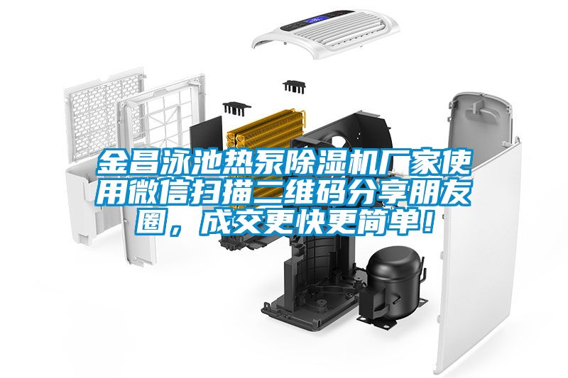金昌泳池?zé)岜贸凉駲C(jī)廠家使用微信掃描二維碼分享朋友圈，成交更快更簡單！