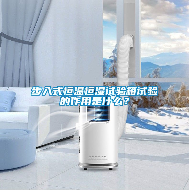步入式恒溫恒濕試驗(yàn)箱試驗(yàn)的作用是什么？