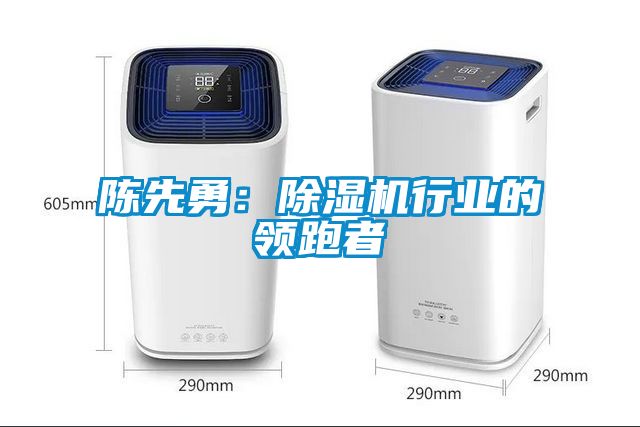 陳先勇：除濕機行業(yè)的領跑者