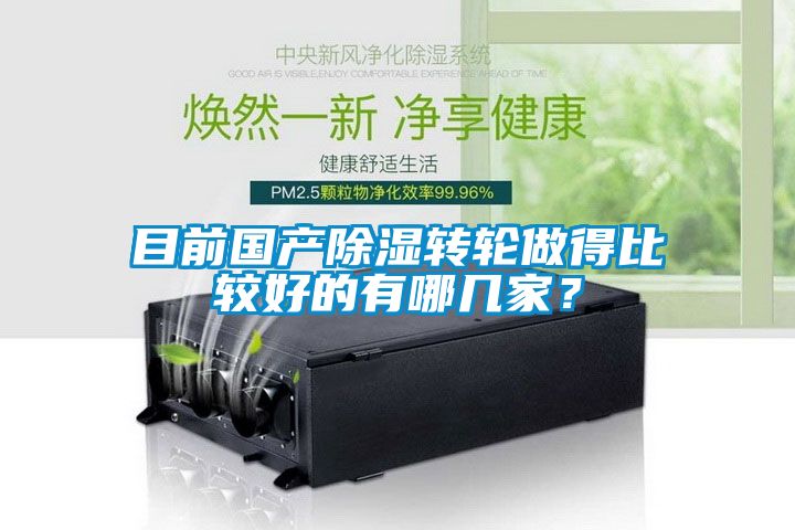 目前國產(chǎn)除濕轉(zhuǎn)輪做得比較好的有哪幾家？