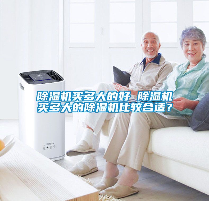 除濕機(jī)買多大的好 除濕機(jī)買多大的除濕機(jī)比較合適？
