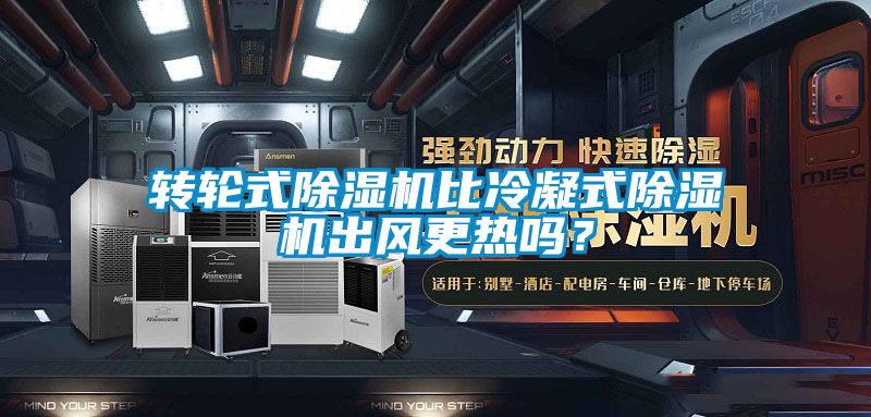 轉(zhuǎn)輪式除濕機(jī)比冷凝式除濕機(jī)出風(fēng)更熱嗎？
