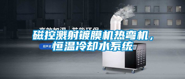 磁控濺射鍍膜機(jī)熱彎?rùn)C(jī)，恒溫冷卻水系統(tǒng)