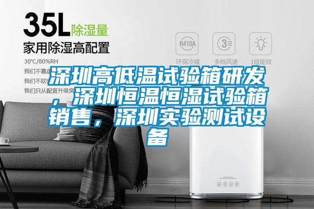 深圳高低溫試驗(yàn)箱研發(fā)，深圳恒溫恒濕試驗(yàn)箱銷售，深圳實(shí)驗(yàn)測(cè)試設(shè)備