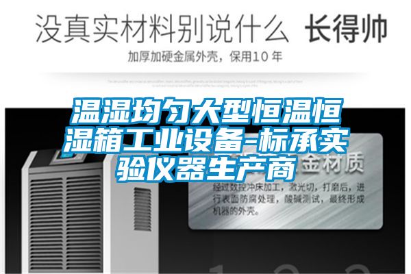 溫濕均勻大型恒溫恒濕箱工業(yè)設(shè)備-標承實驗儀器生產(chǎn)商