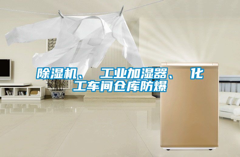 除濕機、 工業(yè)加濕器、 化工車間倉庫防爆