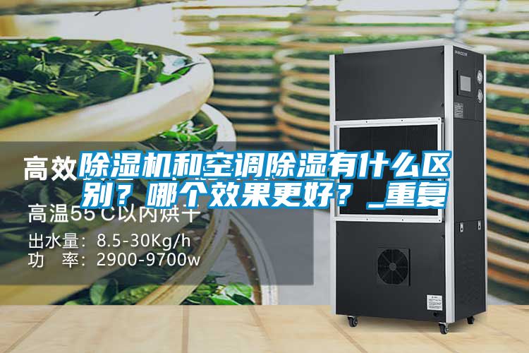 除濕機(jī)和空調(diào)除濕有什么區(qū)別？哪個效果更好？_重復(fù)