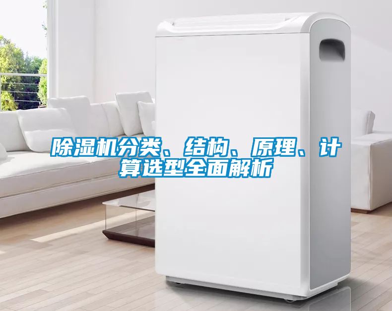 除濕機(jī)分類、結(jié)構(gòu)、原理、計(jì)算選型全面解析