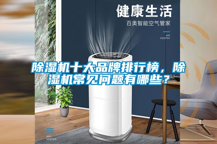 除濕機(jī)十大品牌排行榜，除濕機(jī)常見(jiàn)問(wèn)題有哪些？