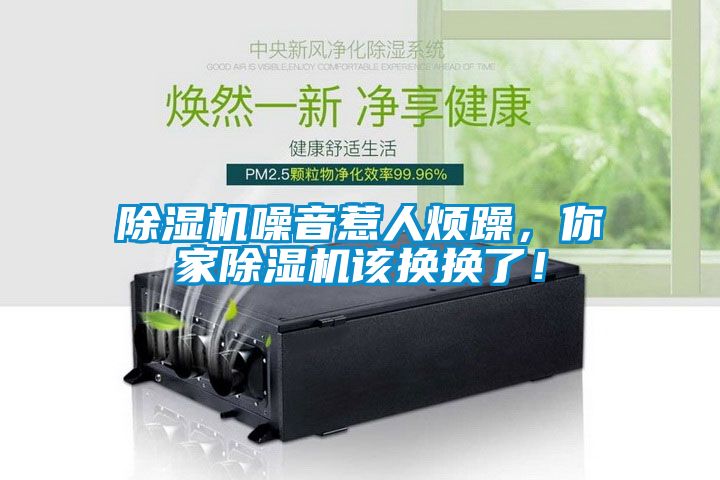除濕機噪音惹人煩躁，你家除濕機該換換了！