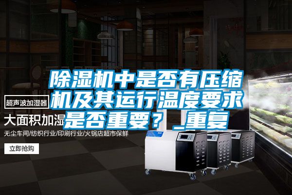 除濕機中是否有壓縮機及其運行溫度要求是否重要？_重復(fù)
