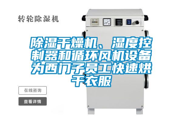 除濕干燥機(jī)、濕度控制器和循環(huán)風(fēng)機(jī)設(shè)備為西門(mén)子員工快速烘干衣服