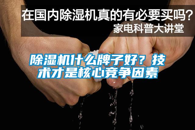 除濕機什么牌子好？技術(shù)才是核心競爭因素