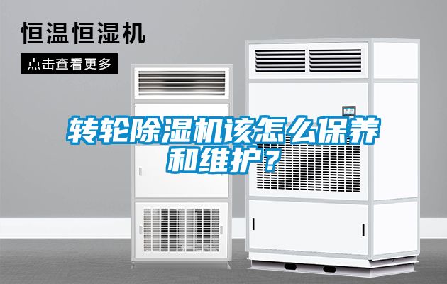 轉(zhuǎn)輪除濕機該怎么保養(yǎng)和維護(hù)？