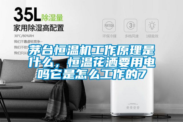 茅臺(tái)恒溫機(jī)工作原理是什么，恒溫花灑要用電嗎它是怎么工作的7