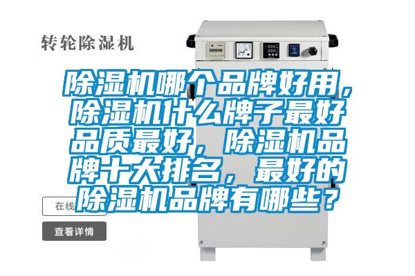 除濕機哪個品牌好用，除濕機什么牌子最好品質(zhì)最好，除濕機品牌十大排名，最好的除濕機品牌有哪些？