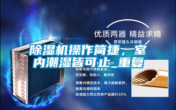 除濕機(jī)操作簡(jiǎn)捷，室內(nèi)潮濕皆可止_重復(fù)