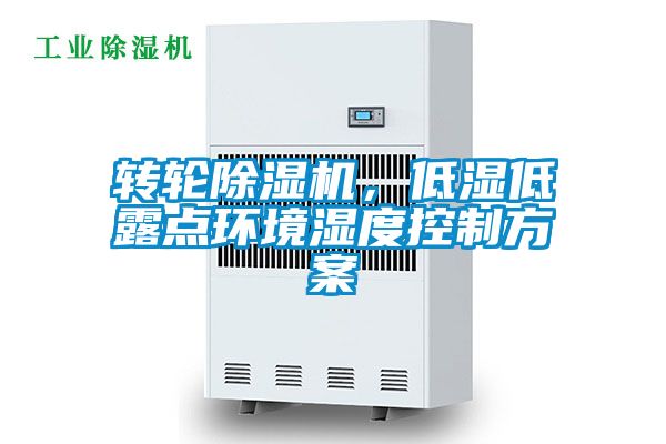 轉(zhuǎn)輪除濕機(jī)，低濕低露點(diǎn)環(huán)境濕度控制方案