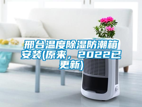 邢臺(tái)溫度除濕防潮箱安裝(原來(lái)，2022已更新)