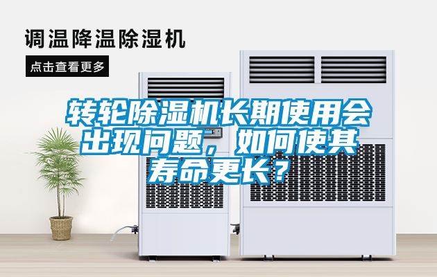 轉(zhuǎn)輪除濕機長期使用會出現(xiàn)問題，如何使其壽命更長？