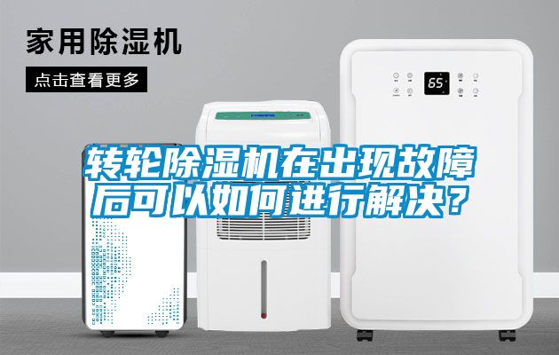 轉(zhuǎn)輪除濕機在出現(xiàn)故障后可以如何進(jìn)行解決？