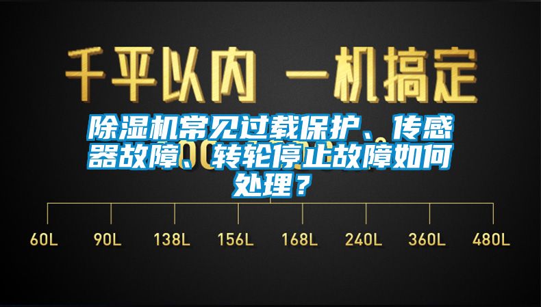除濕機常見過載保護、傳感器故障、轉(zhuǎn)輪停止故障如何處理？