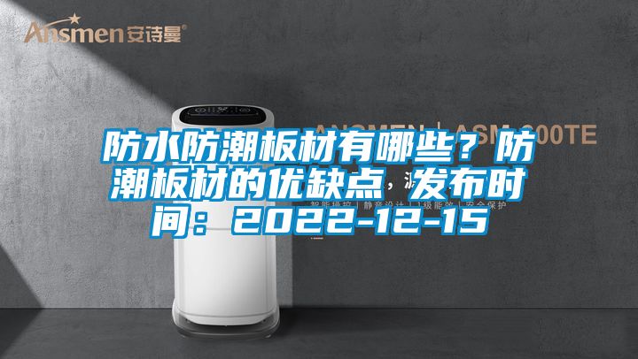 防水防潮板材有哪些？防潮板材的優(yōu)缺點(diǎn) 發(fā)布時(shí)間：2022-12-15