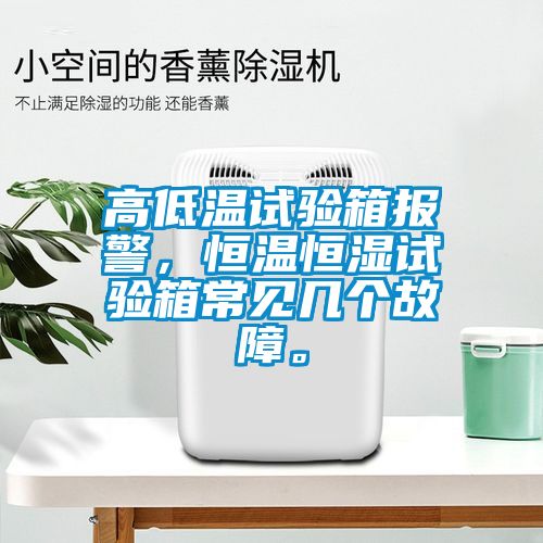 高低溫試驗箱報警，恒溫恒濕試驗箱常見幾個故障。