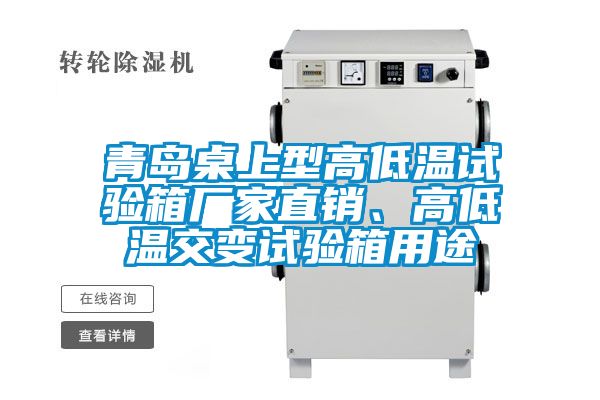 青島桌上型高低溫試驗箱廠家直銷、高低溫交變試驗箱用途