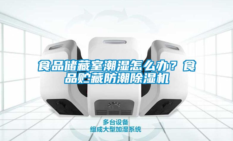 食品儲(chǔ)藏室潮濕怎么辦？食品貯藏防潮除濕機(jī)