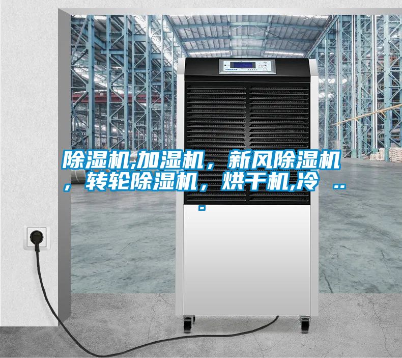 除濕機(jī),加濕機(jī)，新風(fēng)除濕機(jī)，轉(zhuǎn)輪除濕機(jī)，烘干機(jī),冷 ...