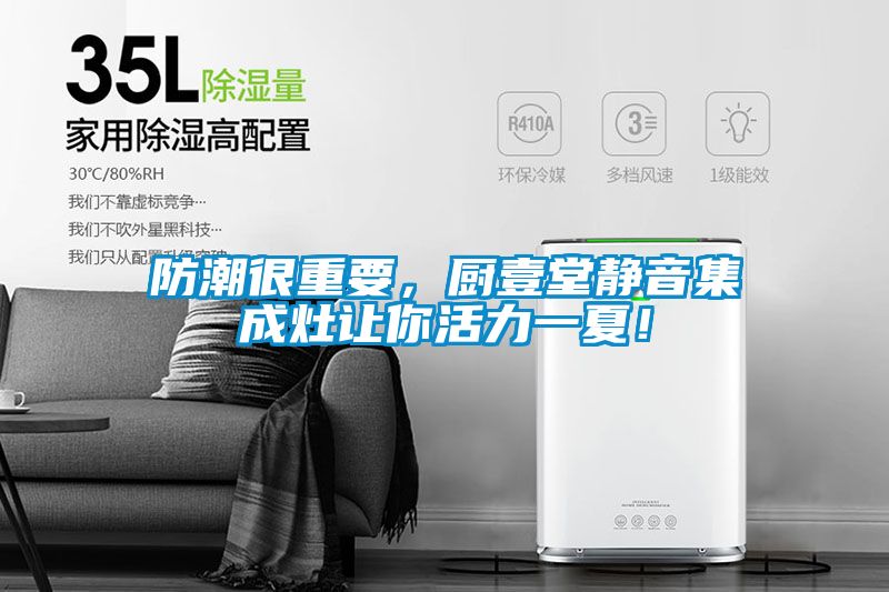 防潮很重要，廚壹堂靜音集成灶讓你活力一夏！