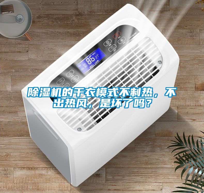 除濕機(jī)的干衣模式不制熱，不出熱風(fēng)，是壞了嗎？
