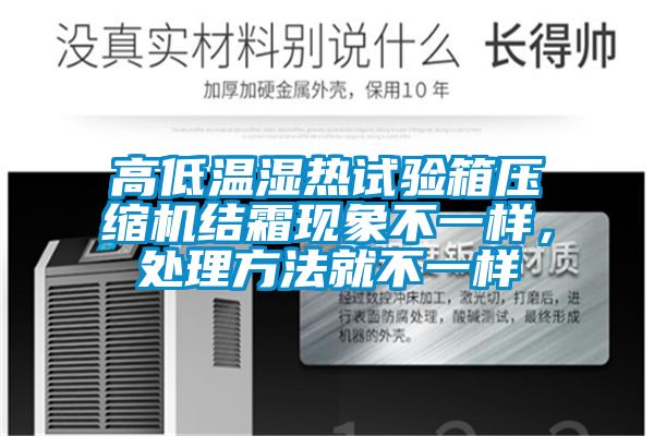 高低溫濕熱試驗(yàn)箱壓縮機(jī)結(jié)霜現(xiàn)象不一樣，處理方法就不一樣