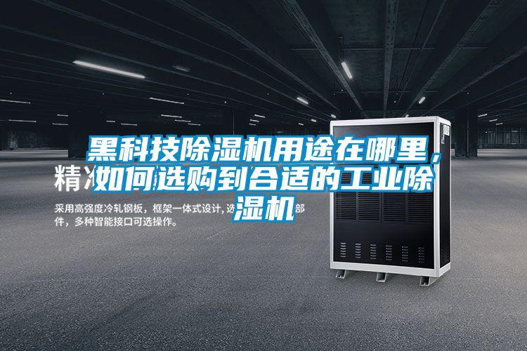 黑科技除濕機(jī)用途在哪里，如何選購到合適的工業(yè)除濕機(jī)