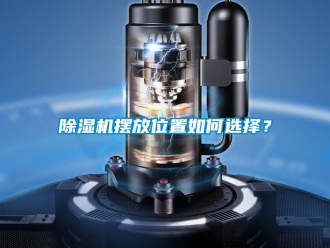 企業(yè)新聞除濕機擺放位置如何選擇？