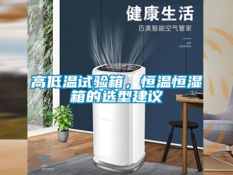 知識百科高低溫試驗(yàn)箱，恒溫恒濕箱的選型建議