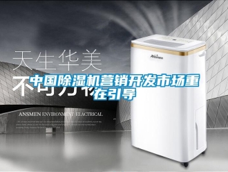 知識百科中國除濕機營銷開發(fā)市場重在引導