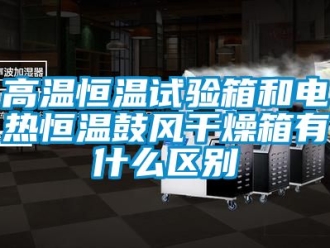 知識百科高溫恒溫試驗(yàn)箱和電熱恒溫鼓風(fēng)干燥箱有什么區(qū)別