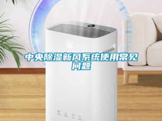 常見問題中央除濕新風(fēng)系統(tǒng)使用常見問題