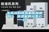 怎樣選購除濕機(jī)你知道嗎？ 除濕機(jī)的分類介紹